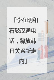 李在明和石破茂通电话，释放韩日关系新走向
