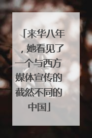 来华八年，她看见了一个与西方媒体宣传的截然不同的中国