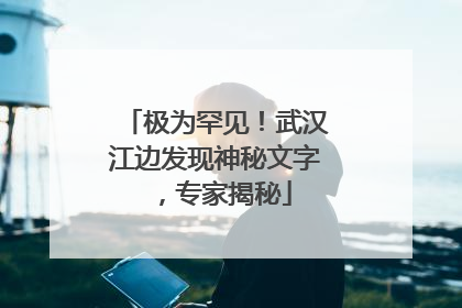 极为罕见！武汉江边发现神秘文字，专家揭秘