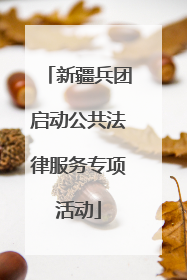 新疆兵团启动公共法律服务专项活动