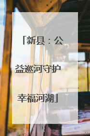 新县：公益巡河守护幸福河湖
