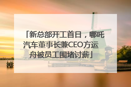 新总部开工首日，哪吒汽车董事长兼CEO方运舟被员工围堵讨薪