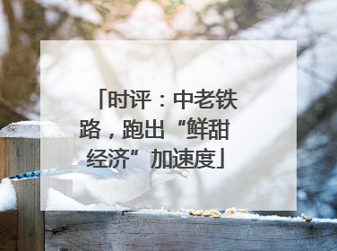 时评：中老铁路，跑出“鲜甜经济”加速度