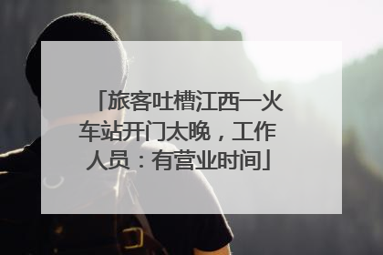 旅客吐槽江西一火车站开门太晚，工作人员：有营业时间