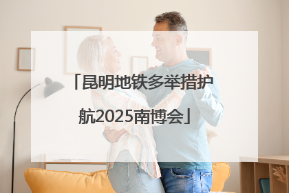 昆明地铁多举措护航2025南博会