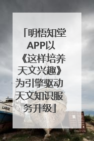 明悟知堂 APP以《这样培养天文兴趣》为引擎驱动天文知识服务升级