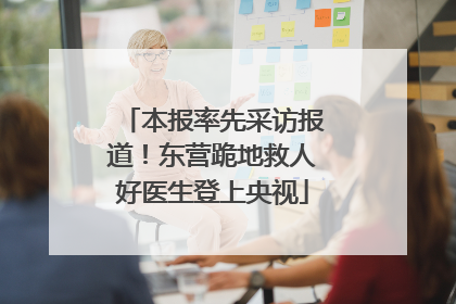本报率先采访报道！东营跪地救人好医生登上央视
