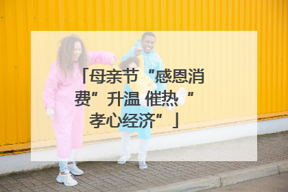 母亲节“感恩消费”升温 催热“孝心经济”
