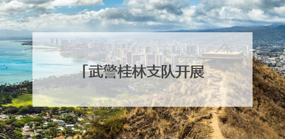 武警桂林支队开展多课目实战化训练 提升官兵打赢能力