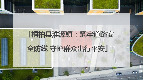 桐柏县淮源镇：筑牢道路安全防线 守护群众出行平安