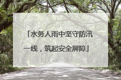 水务人雨中坚守防汛一线，筑起安全屏障