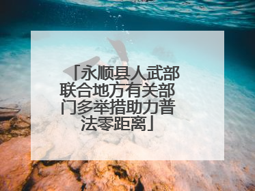 永顺县人武部联合地方有关部门多举措助力普法零距离