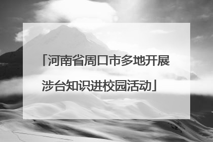 河南省周口市多地开展涉台知识进校园活动