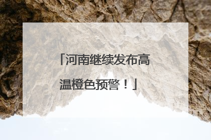 河南继续发布高温橙色预警！