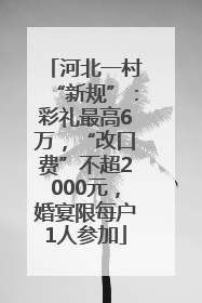 河北一村“新规”：彩礼最高6万，“改口费”不超2000元，婚宴限每户1人参加