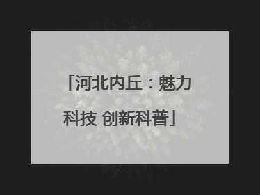 河北内丘：魅力科技 创新科普