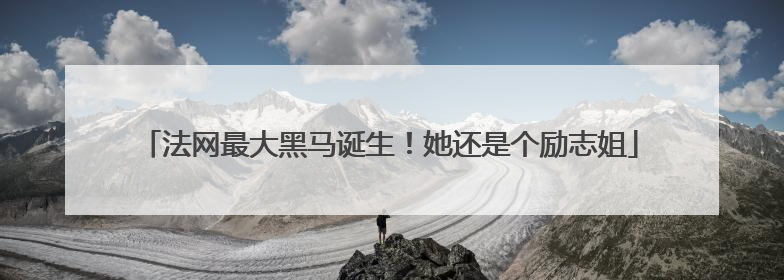 法网最大黑马诞生！她还是个励志姐