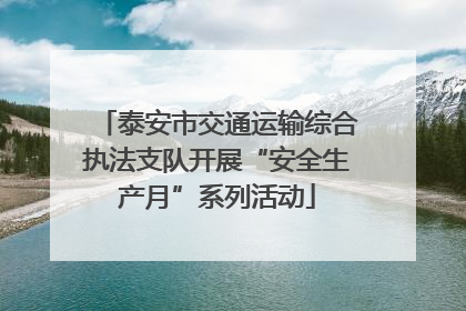 泰安市交通运输综合执法支队开展“安全生产月”系列活动