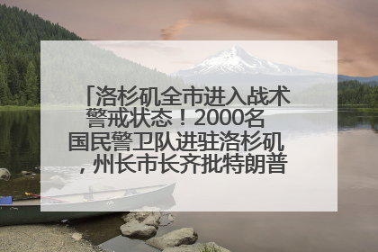 洛杉矶全市进入战术警戒状态！2000名国民警卫队进驻洛杉矶，州长市长齐批特朗普“制造混乱”