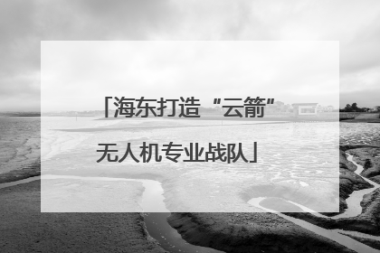 海东打造“云箭”无人机专业战队