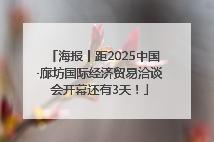 海报丨距2025中国·廊坊国际经济贸易洽谈会开幕还有3天！
