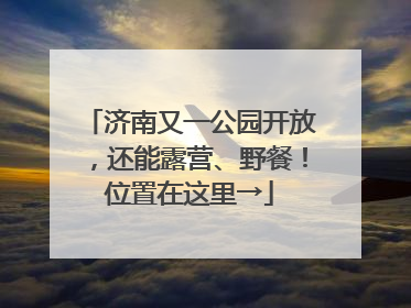济南又一公园开放，还能露营、野餐！位置在这里→