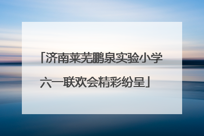 济南莱芜鹏泉实验小学六一联欢会精彩纷呈