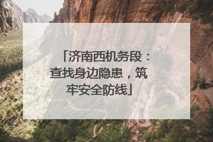 济南西机务段：查找身边隐患，筑牢安全防线