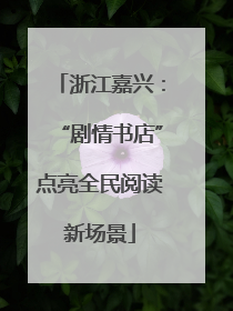 浙江嘉兴：“剧情书店”点亮全民阅读新场景