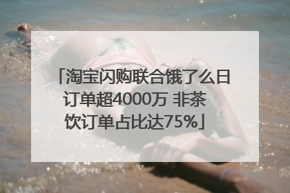 淘宝闪购联合饿了么日订单超4000万 非茶饮订单占比达75%