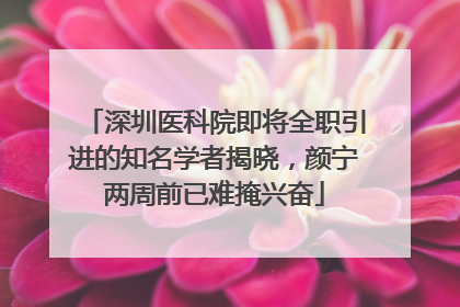 深圳医科院即将全职引进的知名学者揭晓，颜宁两周前已难掩兴奋