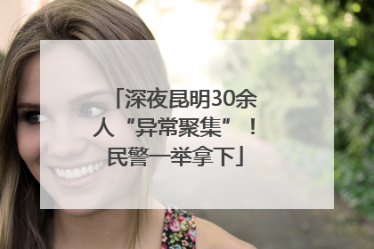 深夜昆明30余人“异常聚集”！民警一举拿下