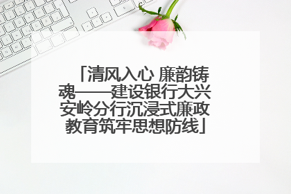 清风入心 廉韵铸魂——建设银行大兴安岭分行沉浸式廉政教育筑牢思想防线