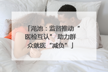 渑池：监督推动“医检互认” 助力群众就医“减负”