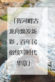 胥河畔古龙舟焕发新彩，百年民俗续写时代华章