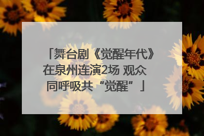 舞台剧《觉醒年代》在泉州连演2场 观众同呼吸共“觉醒”