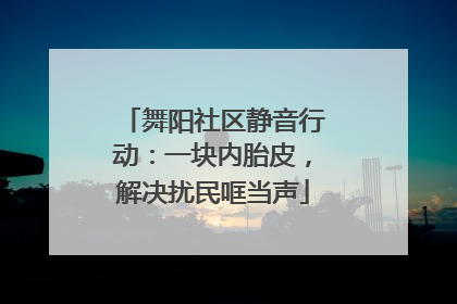 舞阳社区静音行动：一块内胎皮，解决扰民哐当声