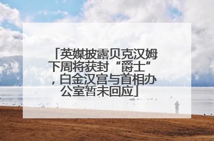 英媒披露贝克汉姆下周将获封“爵士”，白金汉宫与首相办公室暂未回应