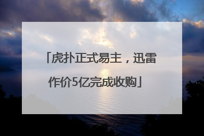 虎扑正式易主，迅雷作价5亿完成收购