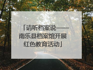 请听档案说——南乐县档案馆开展红色教育活动