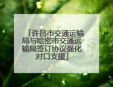 许昌市交通运输局与哈密市交通运输局签订协议强化对口支援