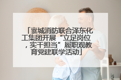 襄城消防联合泽东化工集团开展“立足岗位，实干担当”履职观教育党建联学活动