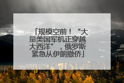 规模空前！“大量美国军机正穿越大西洋”，俄罗斯紧急从伊朗撤侨
