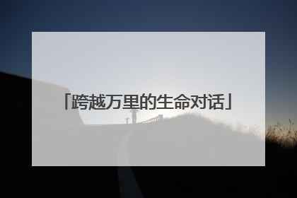 跨越万里的生命对话