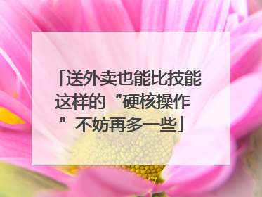 送外卖也能比技能 这样的“硬核操作”不妨再多一些