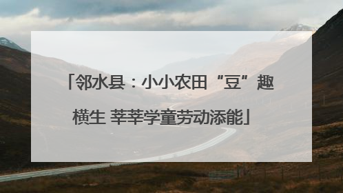 邻水县：小小农田“豆”趣横生 莘莘学童劳动添能