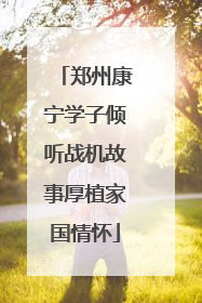 郑州康宁学子倾听战机故事厚植家国情怀