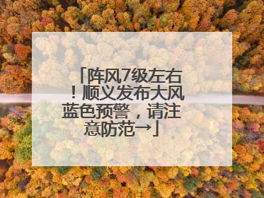 阵风7级左右！顺义发布大风蓝色预警，请注意防范→