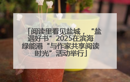 阅读里看见盐城，“盐遇好书”2025在滨海绿能港“与作家共享阅读时光”活动举行