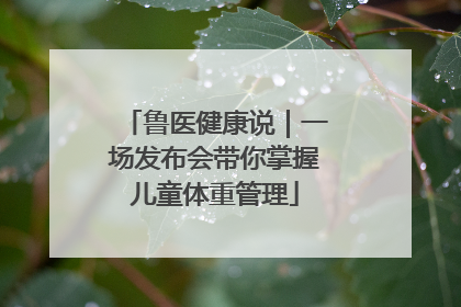 鲁医健康说｜一场发布会带你掌握儿童体重管理